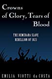 Crowns of glory, tears of blood the demerara slave rebellion of 1823 /Emilia Viotti da Costa