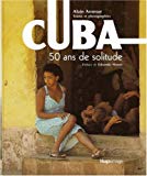 Cuba 50 ans de solitude textes et photographies Alain Ammar ; préface de Eduardo Manet