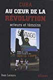 Cuba [Texte imprimé] Au coeur de la révolution : acteurs et témoins Jean Lamore
