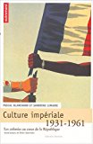 Culture impériale les colonies au coeur de la République, 1931-1961 Pascal Blanchard, Sandrine Lemaire ; avant-propos de Didier Daeninckx