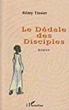 Le dédale des disciples [Texte imprimé] roman Rémy Tissier