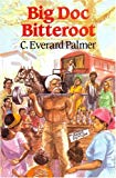 Big Doc Bitteroot [Texte imprimé] C. Everard Palmer