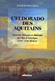 L'Eldorado des Aquitains Gascons, Basques et Béarnais aux îles d'Amérique (XVIIe-XVIIIe siècles) Jacques de Cauna