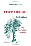 L'Épopée Delgres la Guadeloupe sous la Révolution française, 1789-1802 Germain Saint-Ruf