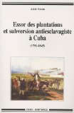 Essor des plantations et subversions antiesclavagistes à Cuba [Texte imprimé] 1791-1845 Alain Yacou