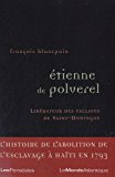 Etienne de Polverel, 1738-1795 [Texte imprimé] libérateur des esclaves de Saint-Domingue François Blancpain