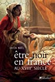 Etre noir en France au XVIIIe siècle Erick Noël