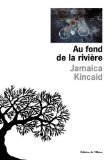 Au fond de la rivière Jamaica Kincaid ; trad. de l'américain Jean-Pierre Carasso et Jacqueline Huet