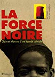 La force noire gloire et infortunes d'une légende coloniale Eric Deroo, Antoine Champeaux
