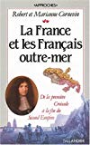 La France et les Français outre-mer de la première croisade à la fin du Second Empire Robert et Marianne Cornevin