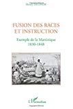 Fusion des races et instruction [Texte imprimé] exemple de la Martinique, 1830-1848 Henry Delinde