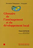 Glossaire de l'aménagement et du développement local Pascal Saffache ; préf. Gabriel Wackermann