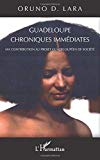 Guadeloupe, chroniques immédiates [Texte imprimé] ma contribution au projet guadeloupéen de société Oruno D. Lara