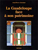 La Guadeloupe face à son patrimoine itinéraires et modalités d'une reconnaissance et d'une revalorisation Jean-Pierre Giordani / préf. de Françoise Choay
