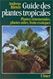 Guide des plantes tropicales Plantes ornementales, plantes utiles, fruits exotiques Andreas Bärtels ; Trad. de l'allemand par Dominique Brunet et Maria Elisabeth Gerner