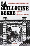La Guillotine sèche histoire du bagne de Cayenne Jean-Claude Michelot