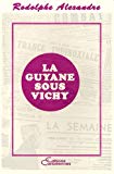 La Guyane sous Vichy Rodolphe Alexandre ; préf. de Gaston Monnerville