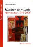 Habiter le monde [texte imprimé] Martinique 1946-2006 Marie-Hélène Léotin