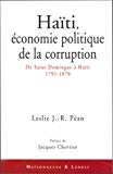 Haïti économie politique de la corruption : de Saint-Domingue à Haïti : 1791-1870 Leslie J.R. Péan ; préface de Jacques Chevrier