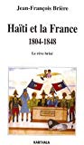 Haïti et la France 1804-1848 [Texte imprimé] le rêve brisé Jean-François Brière