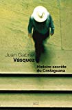 Histoire secrète du Costaguana [Texte imprimé] roman Juan Gabriel Vasquez ; trad. de l'espagnol (Colombie) par Isabelle Gugnon