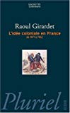 L'Idée coloniale en France de 1871 à 1962 Raoul Girardet