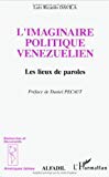 L'Imaginaire politique vénézuelien les lieux de paroles Luis Ricardo Davila ;trad. de l'espagnol par Jeanne Allard ;préf. de Daniel Pécaut