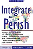 Integrate or perish perspectives of the heads of goverment of the Caribbean Community and Commonwealth Caribbean countries 1963-2002 edited by Kenneth O. Hall