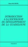 Introduction à la sociologie du développement de la Guadeloupe Rosan Rauzduel