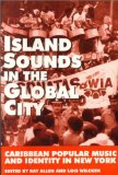 Island sounds in the global city Carribean popular music an identity in New York sous la dir. de Ray Allen et Lois Wilcken