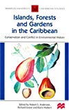Islands, forests and gardens in the Caribbean conversation and conflict in environmental history [texte imprimé] edited by Robert S. Anderson , Richard Grove and Karis Hiebert ; with a foreword by sir James F. Mitchell