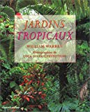 Jardins tropicaux William Warren ; trad. de l'anglais Dominique Lablanche ; photogr. Luca Invernizzi Tettoni