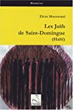 Les Juifs de Saint-Domingue (Haïti) [Texte imprimé] Elvire Maurouard