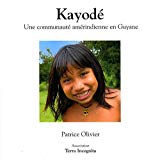 Kayodé une communauté amérindienne en Guyane [Texte imprimé] Patricia Olivier