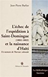 L'échec de l'expédition à Saint-Domingue, 1802-1803 et la naissance d'Haïti [Texte imprimé] un moment de l'horreur coloniale Jean-Pierre Barlier