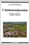 L'habitation-plantation [Texte imprimé] héritages et mutations, Caraïbe-Amérique sous la direction de Maurice Burac et Danielle Bégot
