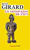 La conversion de l'art [Texte imprimé] René Girard,... ; textes rassemblés par Benoît Chantre et Trevor Cribben Merrill
