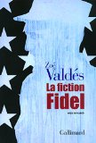 La fiction fidel Texte imprimé essai romancé, traduit de l'espagnol (Cuba) par Albert Bensoussan Valdés Zoé
