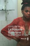 La Havane-Babylone [Texte imprimé] la prostitution à Cuba Amir Valle ; Trad. de l'espagnol (Cuba) par François Gaudry