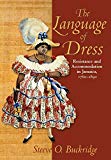 The language of dress Resistance and accommodation in Jamaica, 1760-1890 Steeve O. Buckridge