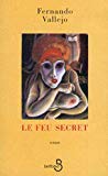 Le feu secret [Texte imprimé] traduit de l'espagnol (Colombie) par Michel Bibard Fernando Vallejo