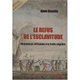 Le refus de l'esclavitude [Texte imprimé] résistances africaines à la traite négrière Alain Anselin