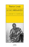 Le roi Béhanzin [Texte imprimé] du Dahomey à la Martinique Patrice Louis