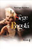Le siège de Bogotá [Texte imprimé] ;suivi de Histoire tragique de l'homme qui tombait amoureux dans les aéroports Santiago Gamboa...