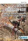 Le spectre de la révolution noire [Texte imprimé] l'impact de la révolution haïtienne dans le monde atlantique, 1790-1886 Alejandro E. Gómez