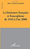 La littérature française et francophone de 1945 à l'an 2000 Eliane Tonnet-Lacroix
