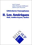 Littératures francophones, 2 Les Amériques : Haïti, Antilles-Guyane, Québec Jack Corzani, Léon-François Hoffmann, Marie-Lyne Piccione