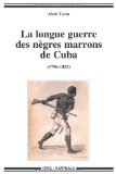 La longue guerre des nègres marrons à Cuba [Texte imprimé] 1796-1851 Alain Yacou
