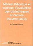 Manuel théorique et pratique d'évaluation des bibliothèques et centres documentaires Thierry Giappiconi ; préf. Jacques Bourdon