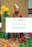 Le masque de l'afrique [Texte imprimé] aperçus de la croyance africaine V. S. Naipaul ; traduit de l'anglais par Philippe Delamare